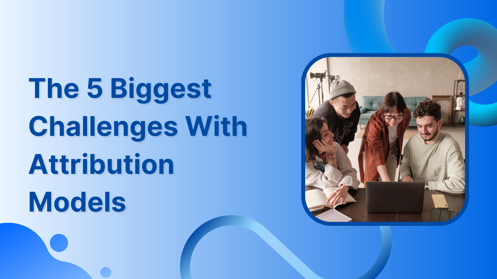 The 5 Biggest Challenges With Attribution Models