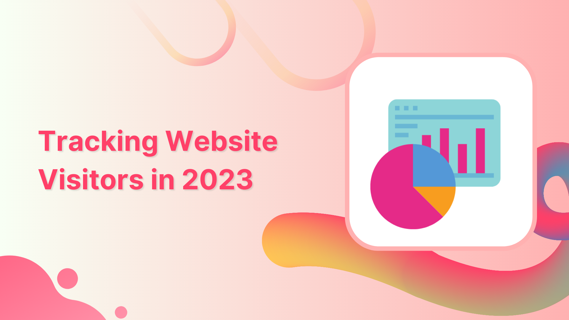 Guide To Tracking Website Visitors & Top 6 Tools for 2023