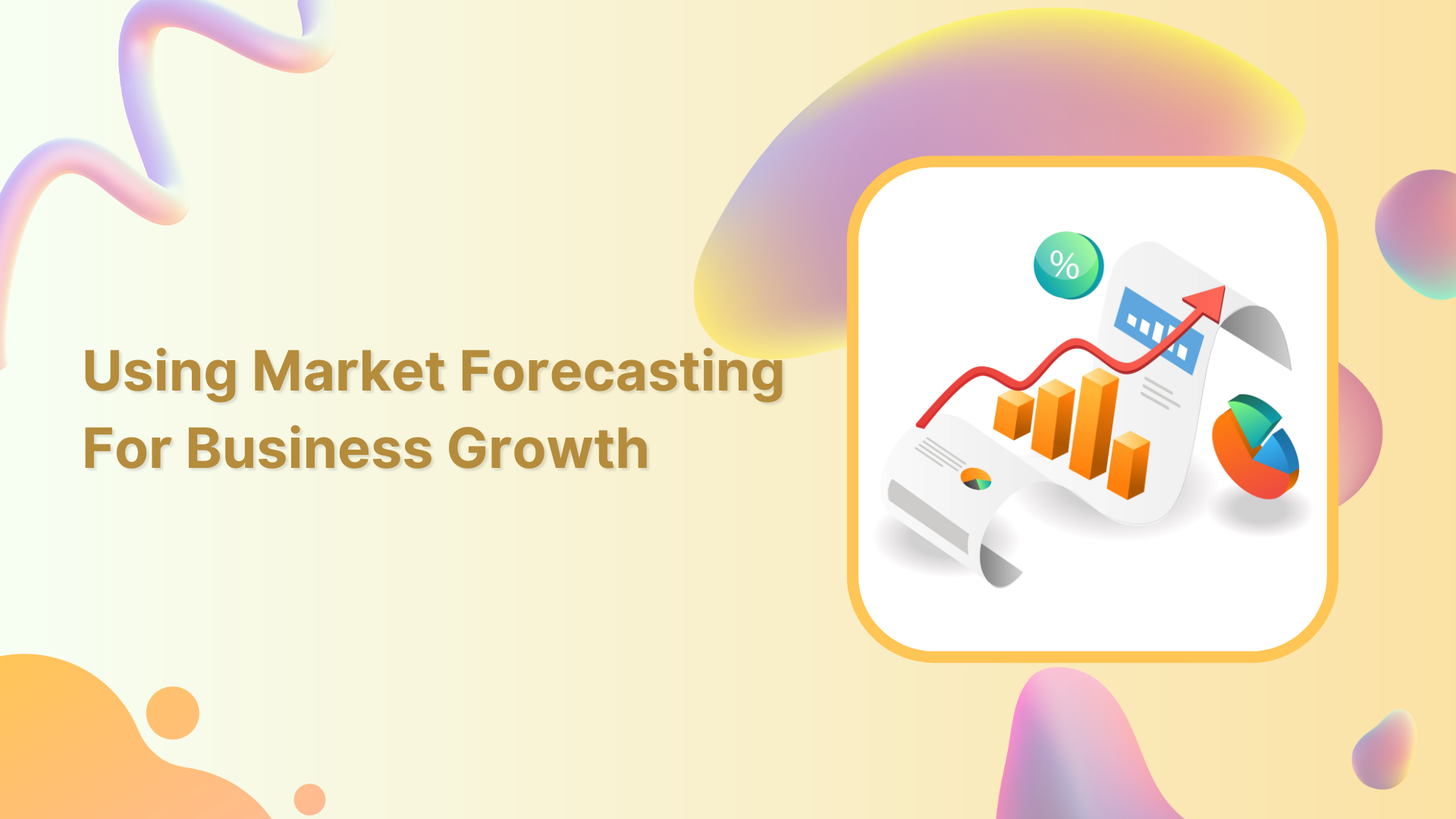 A Complete Guide On Using Market Forecasting For Growth