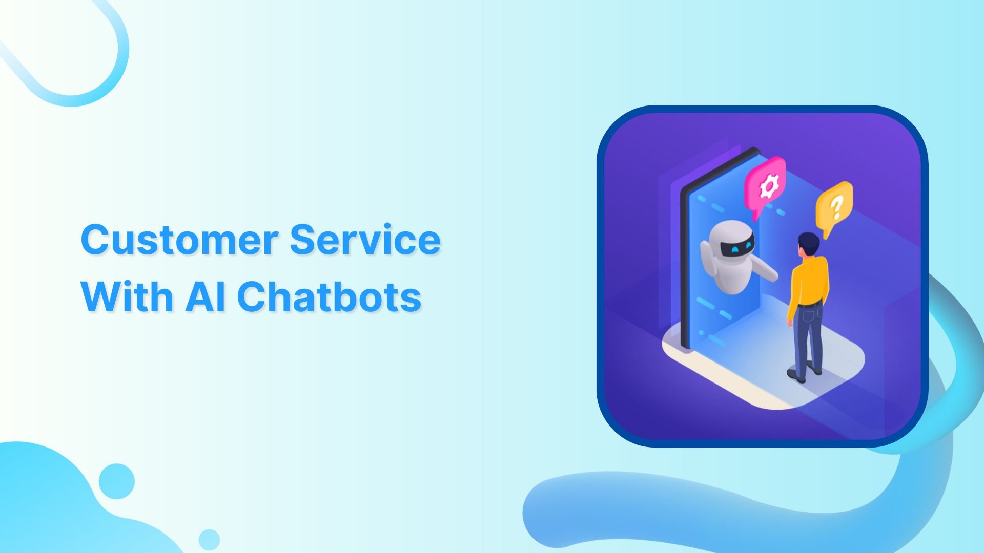 Enhancing Customer Service With AI Chatbots: The Key Benefits