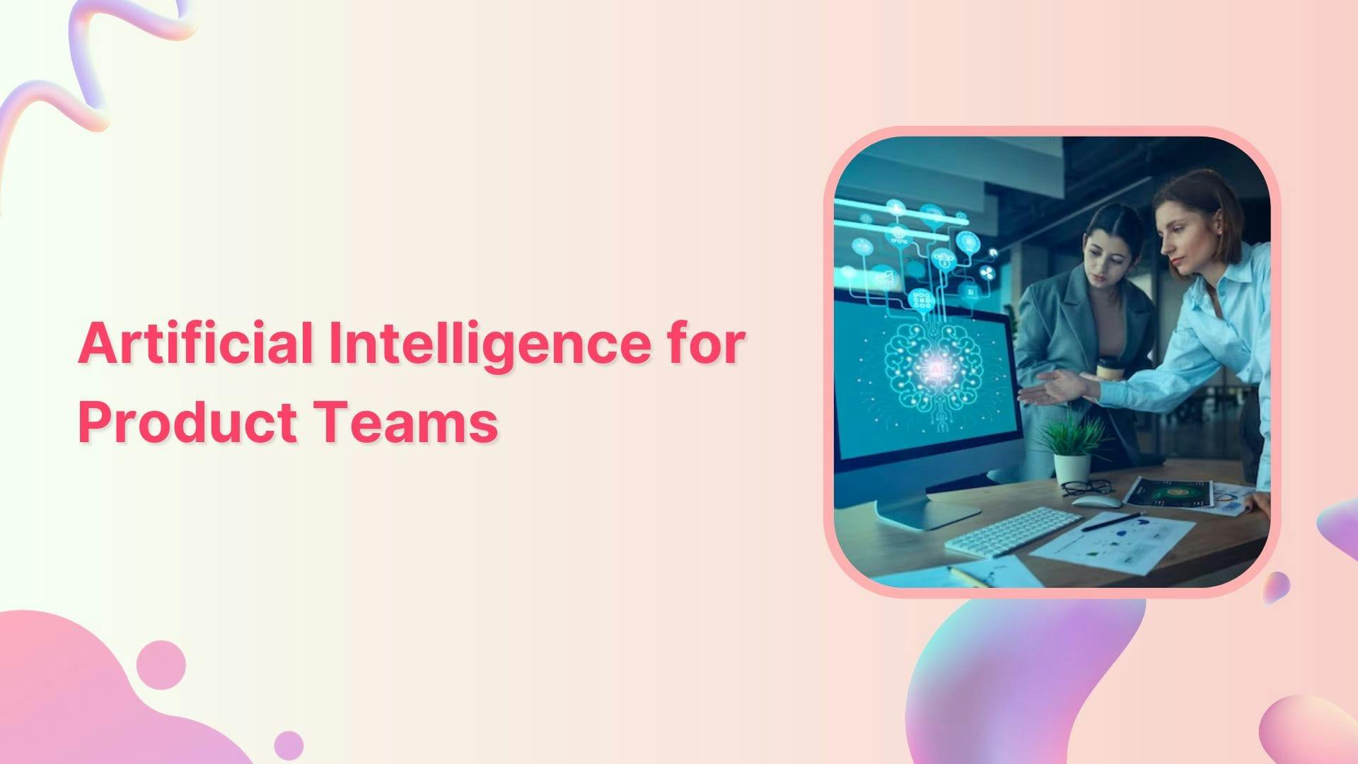 What Does Artificial Intelligence Mean for Product Teams?
